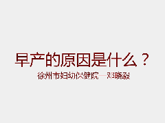 徐州市婦幼保健院鄧曉毅 孩子早產(chǎn)的原因是什么？